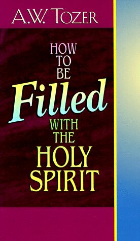 How to Be Filled with the Holy Spirit by A.W. Tozer