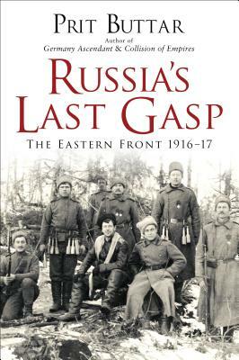 Russia's Last Gasp: The Eastern Front 1916-17 by Prit Buttar