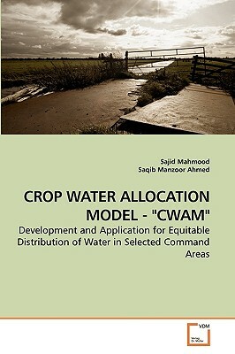 Crop Water Allocation Model - Cwam by Sajid Mahmood, Saqib Manzoor Ahmed