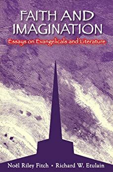 Faith And Imagination: Essays on Evangelicals and Literature by Noël Riley Fitch, Richard W. Etulain