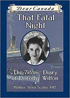 That Fatal Night: The Titanic Diary of Dorothy Wilton by Sarah Ellis