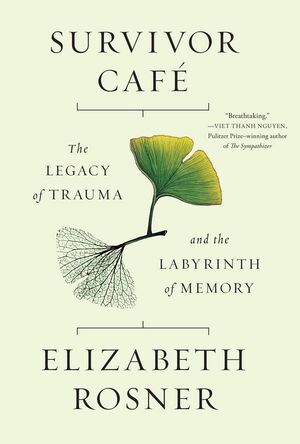 Survivor Café: The Legacy of Trauma and the Labyrinth of Memory by Elizabeth Rosner
