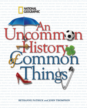 An Uncommon History of Common Things by John M. Thompson, Bethanne Patrick