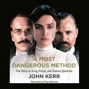 A Most Dangerous Method: The Story of Jung, Freud, & Sabina Spielrein by John Kerr