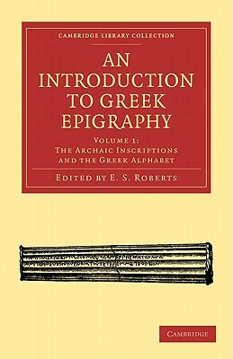 An Introduction to Greek Epigraphy - Volume 1 by E. S. Roberts