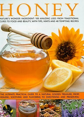 Honey: Nature's Wonder Ingredient: 100 Amazing Uses from Traditional Cures to Food and Beauty, with Tips, Hints and 40 Tempti by Jenni Fleetwood