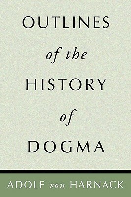 Outlines of the History of Dogma by Adolf Harnack