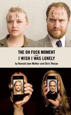 The Oh Fuck Moment / I Wish I Was Lonely by Hannah Walker, Chris Thorpe