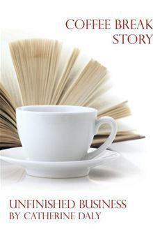 Coffee Break Story - Unfinished Business by Catherine Daly