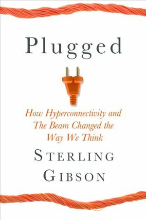 Plugged: How Hyperconnectivity and The Beam Changed How We Think by Sean Platt, Johnny B. Truant, Sterling Gibson
