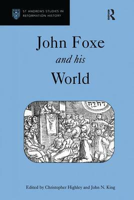 John Foxe and His World by Christopher Highley, John N. King