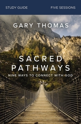 Sacred Pathways Study Guide: Nine Ways to Connect with God by Gary L. Thomas