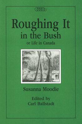 Roughing It in the Bush or Life in Canada by Carl Ballstadt, Susanna Moodie