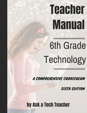Sixth Grade Technology: A Comprehensive Curriculum by Kali Delamagente, Jacqui Murray, Ask a. Tech Teacher