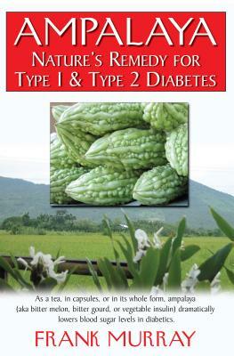 Ampalaya: Nature's Remedy for Type 1 & Type 2 Diabetes by Frank Murray