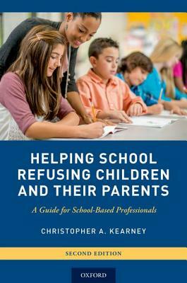 Helping School Refusing Children and Their Parents: A Guide for School-Based Professionals by Christopher A. Kearney