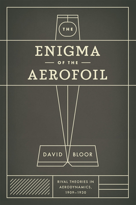 The Enigma of the Aerofoil: Rival Theories in Aerodynamics, 1909-1930 by David Bloor