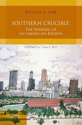 Southern Crucible: The Making of an American Region, Volume II: Since 1877 by William A. Link