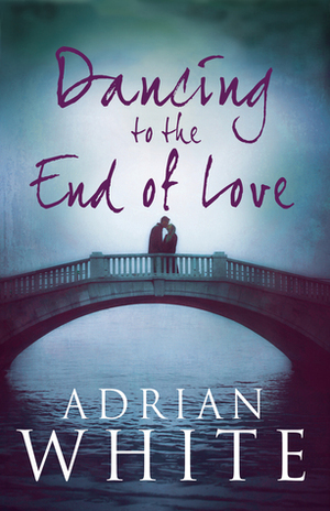 Dancing to the End of Love by Adrian White