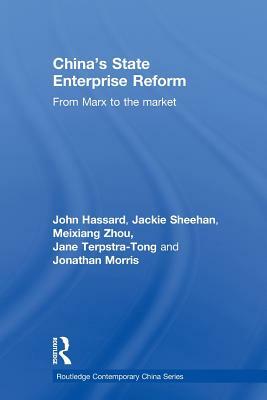 China's State Enterprise Reform: From Marx to the Market by John Hassard, Meixiang Zhou, Jackie Sheehan