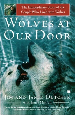 Wolves at Our Door: The Extraordinary Story of the Couple Who Lived with Wolves by Jamie Dutcher, James Manfull, Jim Dutcher