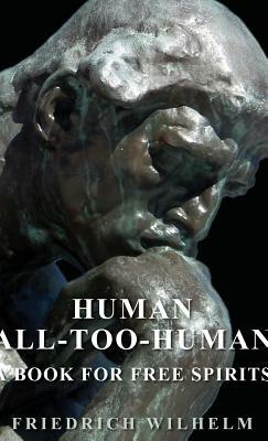 Human - All-Too-Human - A Book for Free Spirits by Friedrich Nietzsche