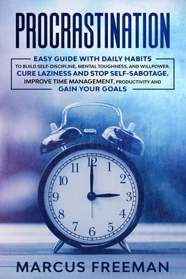 Procrastination: Easy Guide with Daily Habits to Build Self-Discipline, Mental Toughness, and Willpower. Cure Laziness and stop Self-Sa by Marcus Freeman