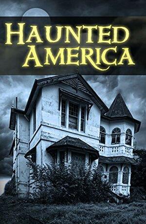 Haunted America by J.K. Kelley, James Willis