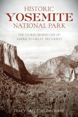 Historic Yosemite National Park: The Stories Behind One of America's Great Treasures by Tracy Salcedo