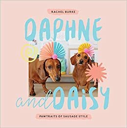 Daphne and Daisy: Pawtraits of Sausage Style by Rachel Burke