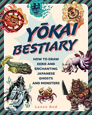 Yokai Bestiary: How to Draw Eerie and Enchanting Japanese Ghouls and Monsters by Lance Red