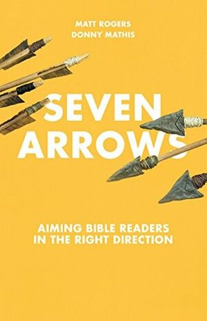 Seven Arrows: Aiming Bible Readers in the Right Direction by Donny Mathis, Matt Rogers