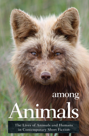 Among Animals: The Lives of Animals and Humans in Contemporary Short Fiction by John Yunker