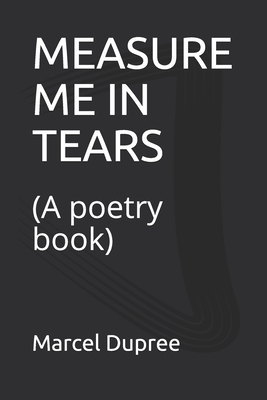 Measure Me in Tears: (A poetry book) by Marcel Dupree
