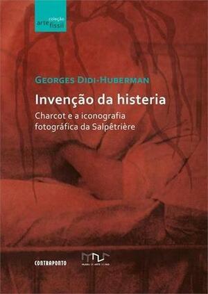 Invenção da histeria: Charcot e a iconografia fotográfica da Salpêtrière by Georges Didi-Huberman, Vera Ribeiro