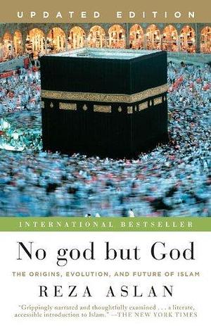 No god but God (Updated Edition): The Origins, Evolution, and Future of Islam by Reza Aslan, Reza Aslan