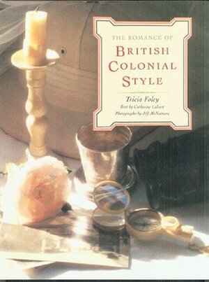 The Romance of British Colonial Style by Tricia Foley