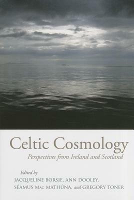 Celtic Cosmology: Perspectives from Ireland and Scotland by Gregory Toner, Séamus Mac Mathúna, Jacqueline Borsje, Ann Dooley