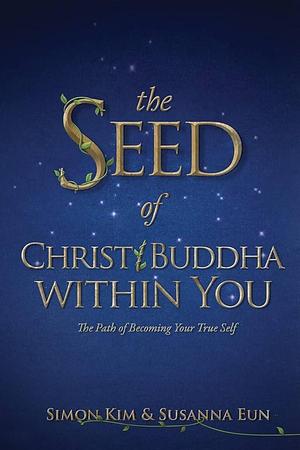 The Seed of Christ/Buddha within You by Simon Kim, Simon Kim, Susanna Eun
