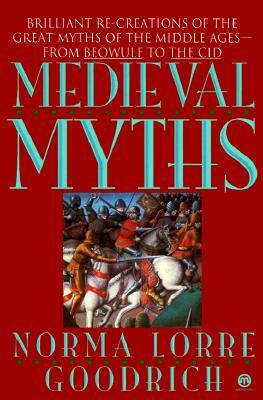 The Medieval Myths by Norma Lorre Goodrich