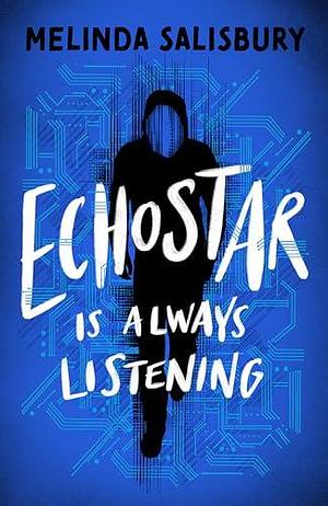 EchoStar: A gripping teen thriller about the dark underbelly of new technologies by Melinda Salisbury, Melinda Salisbury