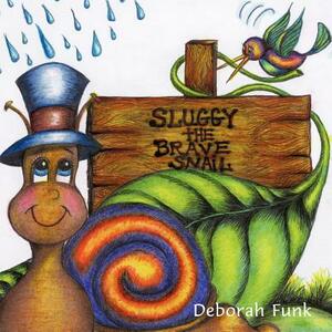 Sluggy: The Brave Snail by Deborah Funk