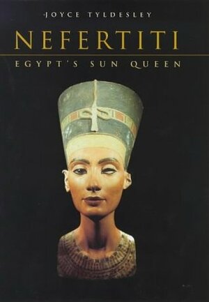 Nefertiti: Unlocking the Mystery Surrounding Egypt's Most Famous and Beautiful Queen by Joyce Tyldesley