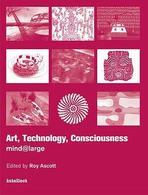 Art, Technology, Consciousness: Mind@large by 