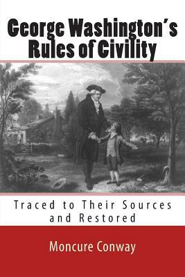 George Washington's Rules of Civility: Traced to Their Sources and Restored by Moncure Daniel Conway