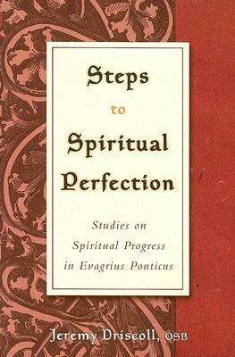 Steps to Spiritual Perfection: Studies on Spiritual Progress in Evagrius Ponticus by Jeremy Driscoll