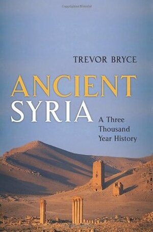 Ancient Syria: A Three Thousand Year History by Trevor Bryce