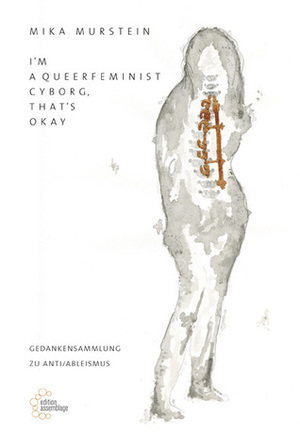 I'm a Queerfeminist Cyborg, That's Okay. Gedankensammlung zu Anti/Ableismus by Mika Murstein