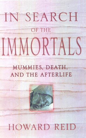 In Search of the Immortals: Mummies, Death and the Afterlife by Howard Reid