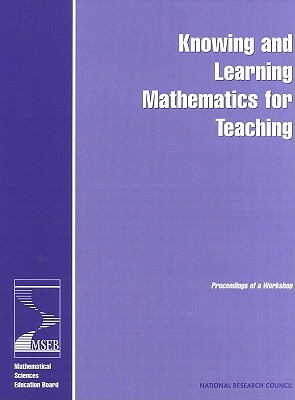 Knowing and Learning Mathematics for Teaching: Proceedings of a Workshop by Mathematical Sciences Education Board, Center for Education, National Research Council